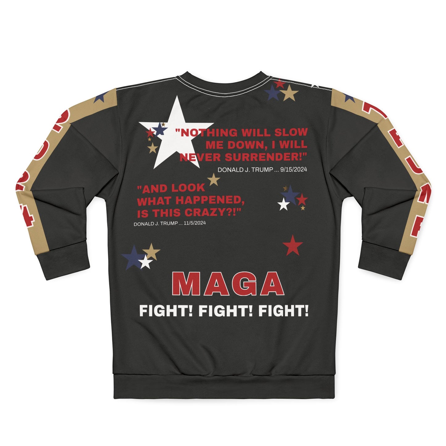 TRUMP 2024 UNISEX SWEATSHIRT - 'NOTHING WILL SLOW ME DOWN I WILL NEVER SURRENDER', "AND LOOK WHAT HAPPENED, IS IT CRAZY?!"FIGHT! FIGHT! FIGHT!